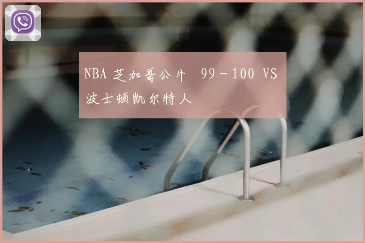 NBA 芝加哥公牛 99 - 100 VS 波士顿凯尔特人