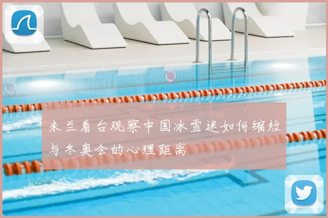 米兰看台观察中国冰雪迷如何缩短与冬奥会的心理距离