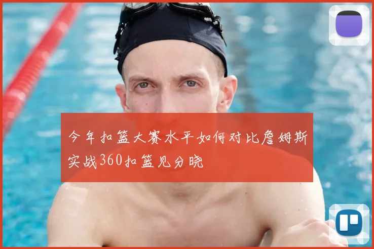 今年扣篮大赛水平如何对比詹姆斯实战360扣篮见分晓