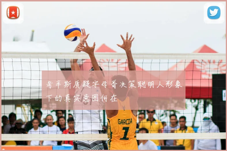 考辛斯质疑字母哥决策聪明人形象下的真实意图何在